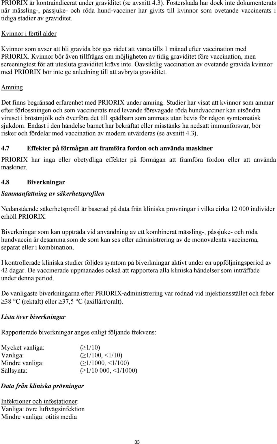 Kvinnor i fertil ålder Kvinnor som avser att bli gravida bör ges rådet att vänta tills 1 månad efter vaccination med PRIORIX.