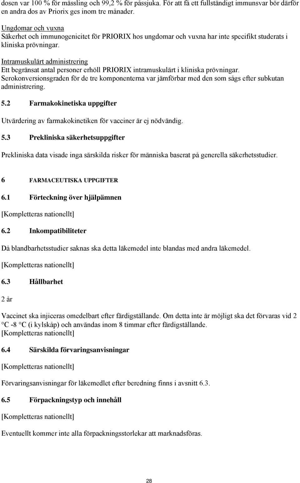 Intramuskulärt administrering Ett begränsat antal personer erhöll PRIORIX intramuskulärt i kliniska prövningar.