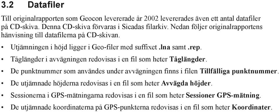 Tåglängder i avvägningen redovisas i en fil som heter Tåglängder. De punktnummer som användes under avvägningen finns i filen Tillfälliga punktnummer.