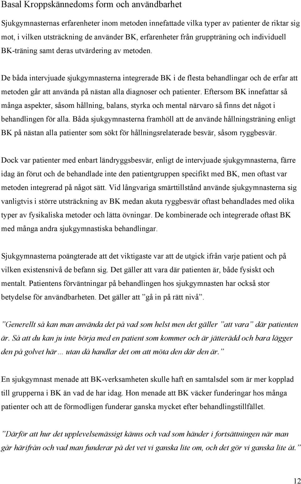 De båda intervjuade sjukgymnasterna integrerade BK i de flesta behandlingar och de erfar att metoden går att använda på nästan alla diagnoser och patienter.