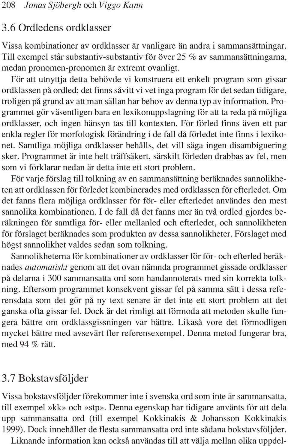 För att utnyttja detta behövde vi konstruera ett enkelt program som gissar ordklassen på ordled; det finns såvitt vi vet inga program för det sedan tidigare, troligen på grund av att man sällan har