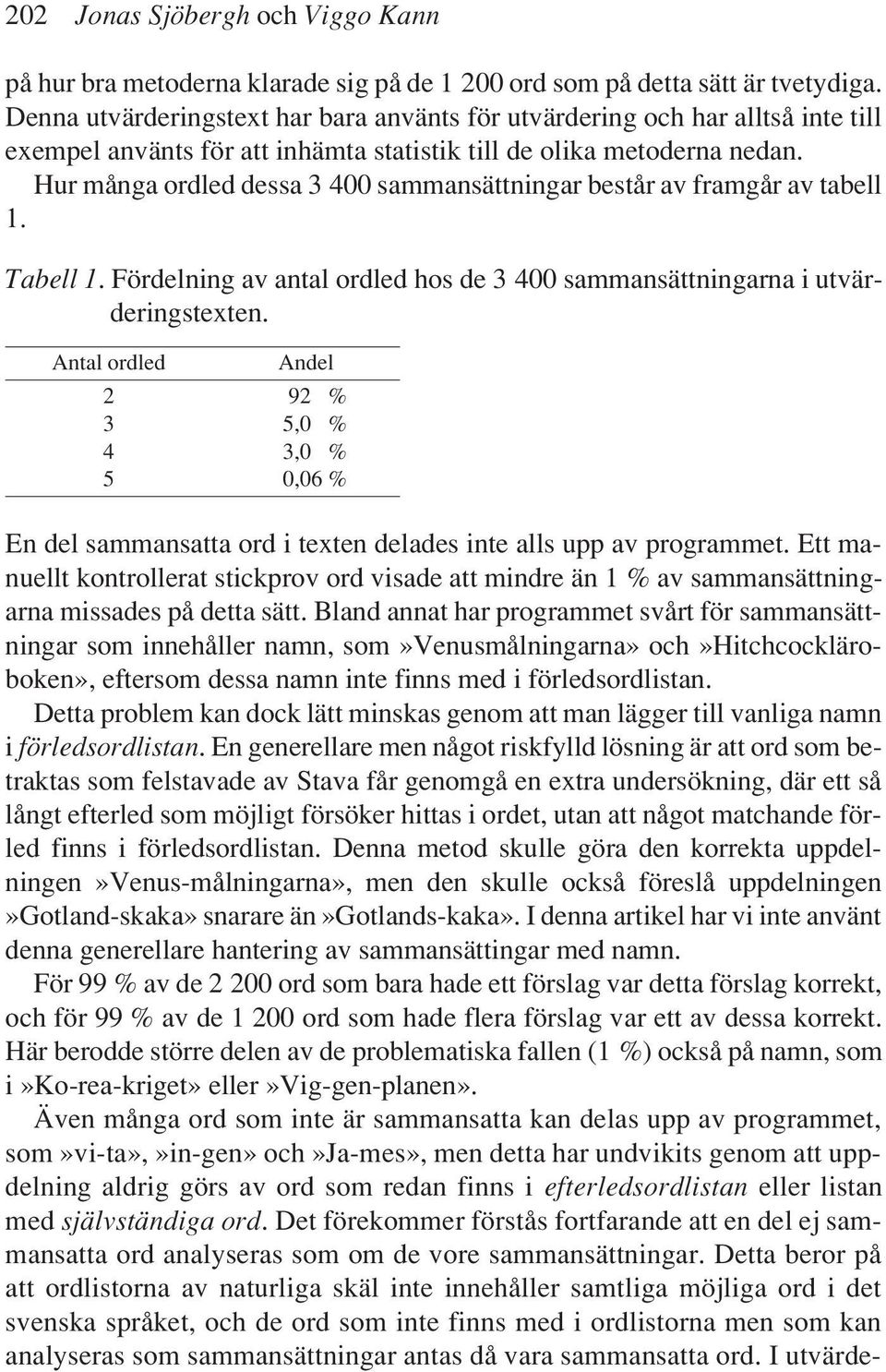 Hur många ordled dessa 3 400 sammansättningar består av framgår av tabell 1. Tabell 1. Fördelning av antal ordled hos de 3 400 sammansättningarna i utvärderingstexten.