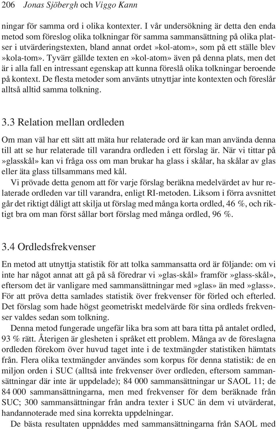 Tyvärr gällde texten en»kol-atom» även på denna plats, men det är i alla fall en intressant egenskap att kunna föreslå olika tolkningar beroende på kontext.