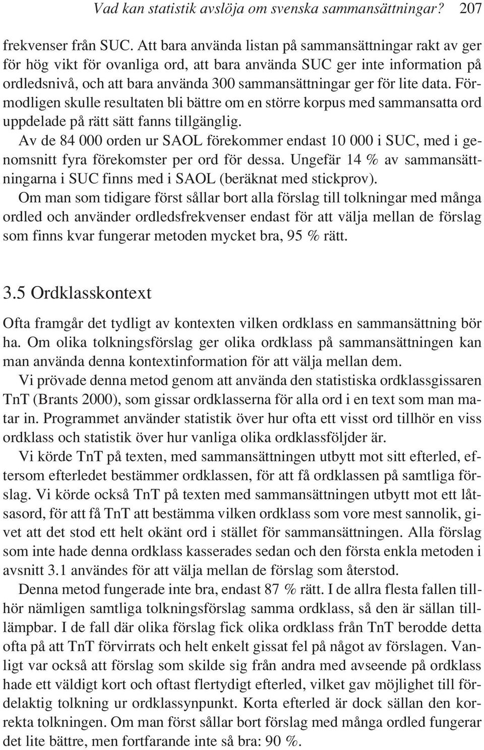 data. Förmodligen skulle resultaten bli bättre om en större korpus med sammansatta ord uppdelade på rätt sätt fanns tillgänglig.