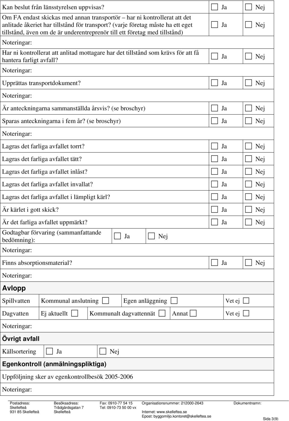 hantera farligt avfall? Ja Nej Upprättas transportdokument? Ja Nej Är anteckningarna sammanställda årsvis? (se broschyr) Ja Nej Sparas anteckningarna i fem år?