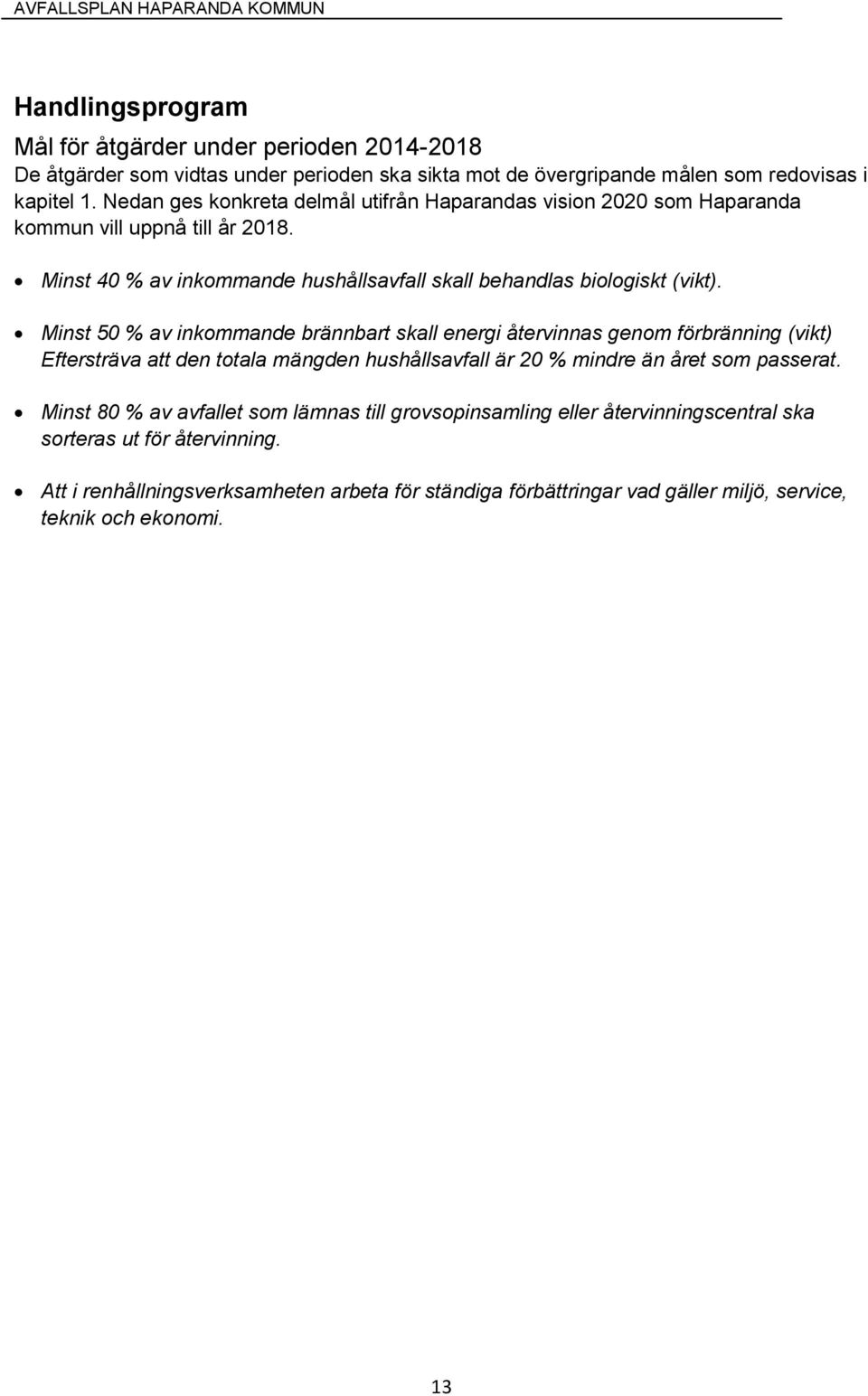 Minst 50 % av inkommande brännbart skall energi återvinnas genom förbränning (vikt) Eftersträva att den totala mängden hushållsavfall är 20 % mindre än året som passerat.