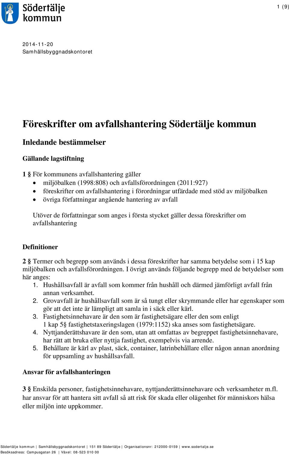 författningar som anges i första stycket gäller dessa föreskrifter om avfallshantering Definitioner 2 Termer och begrepp som används i dessa föreskrifter har samma betydelse som i 15 kap miljöbalken