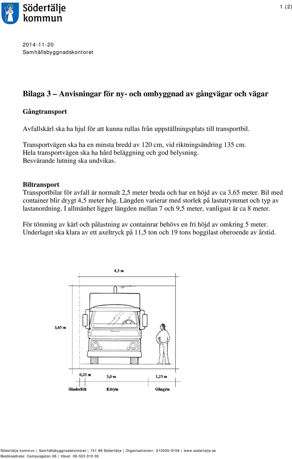 Biltransport Transportbilar för avfall är normalt 2,5 meter breda och har en höjd av ca 3,65 meter. Bil med container blir drygt 4,5 meter hög.