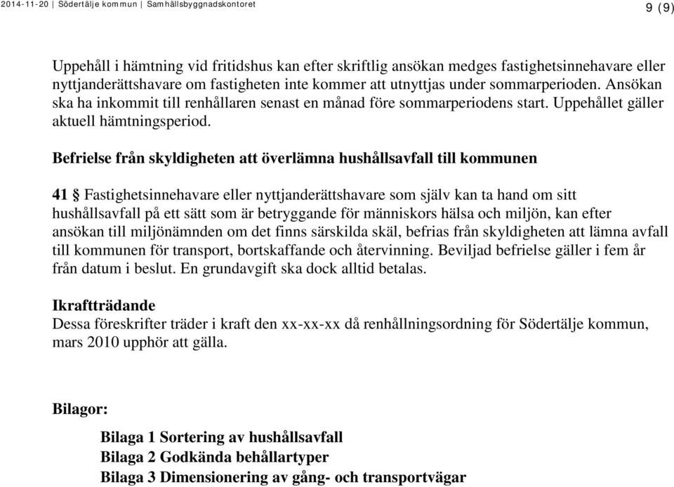 Befrielse från skyldigheten att överlämna hushållsavfall till kommunen 41 Fastighetsinnehavare eller nyttjanderättshavare som själv kan ta hand om sitt hushållsavfall på ett sätt som är betryggande