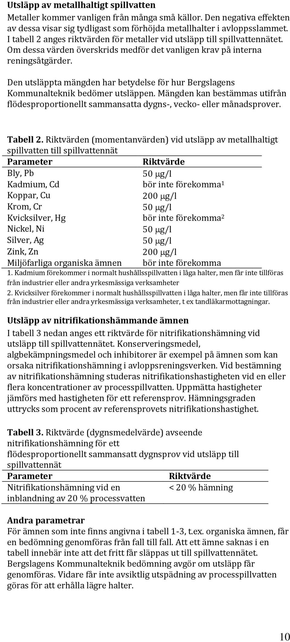 Den utsläppta mängden har betydelse för hur Bergslagens Kommunalteknik bedömer utsläppen. Mängden kan bestämmas utifrån flödesproportionellt sammansatta dygns-, vecko- eller månadsprover. Tabell 2.