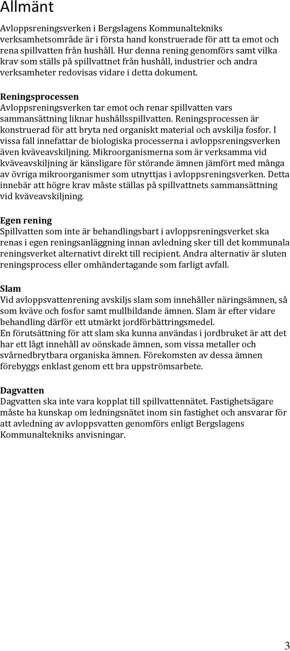 Reningsprocessen Avloppsreningsverken tar emot och renar spillvatten vars sammansättning liknar hushållsspillvatten.