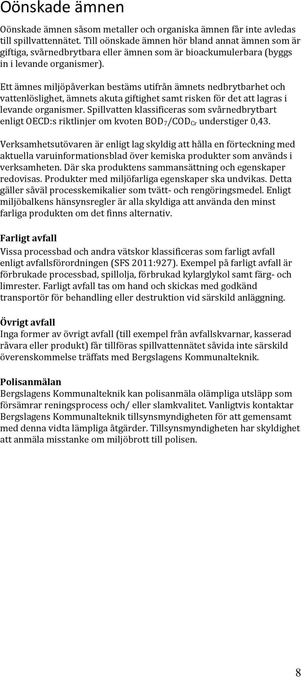 Ett ämnes miljöpåverkan bestäms utifrån ämnets nedbrytbarhet och vattenlöslighet, ämnets akuta giftighet samt risken för det att lagras i levande organismer.