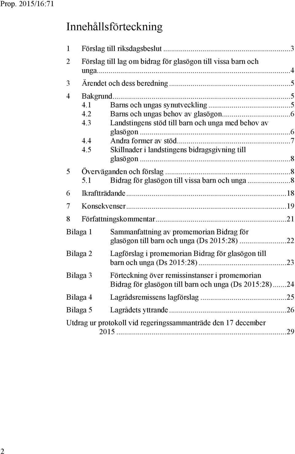 5 Skillnader i landstingens bidragsgivning till glasögon... 8 5 Överväganden och förslag... 8 5.1 Bidrag för glasögon till vissa barn och unga... 8 6 Ikraftträdande... 18 7 Konsekvenser.