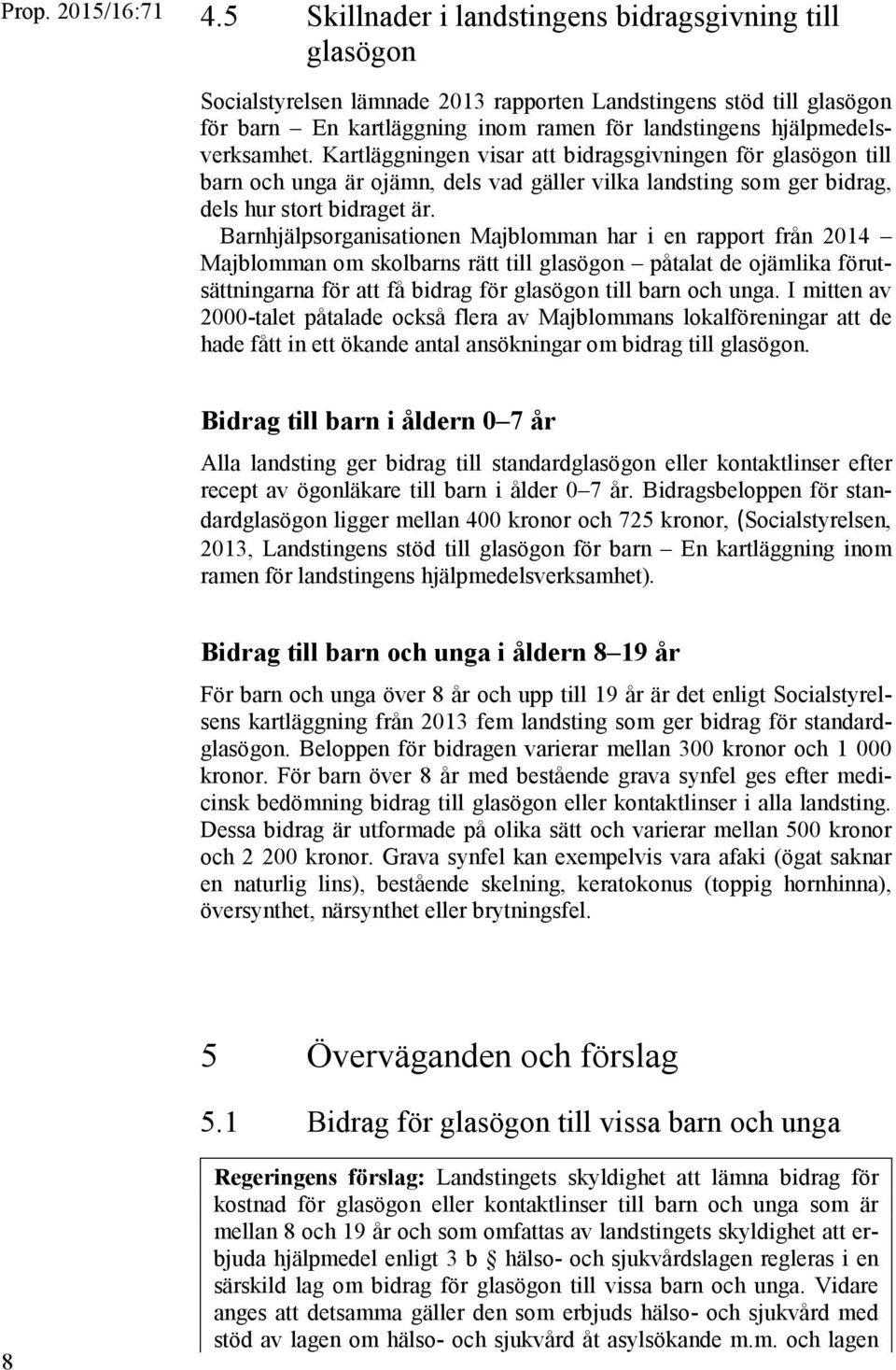 Barnhjälpsorganisationen Majblomman har i en rapport från 2014 Majblomman om skolbarns rätt till glasögon påtalat de ojämlika förutsättningarna för att få bidrag för glasögon till barn och unga.