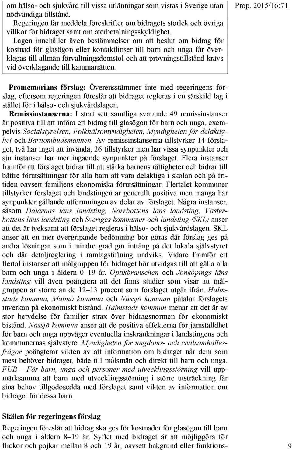 Lagen innehåller även bestämmelser om att beslut om bidrag för kostnad för glasögon eller kontaktlinser till barn och unga får överklagas till allmän förvaltningsdomstol och att prövningstillstånd