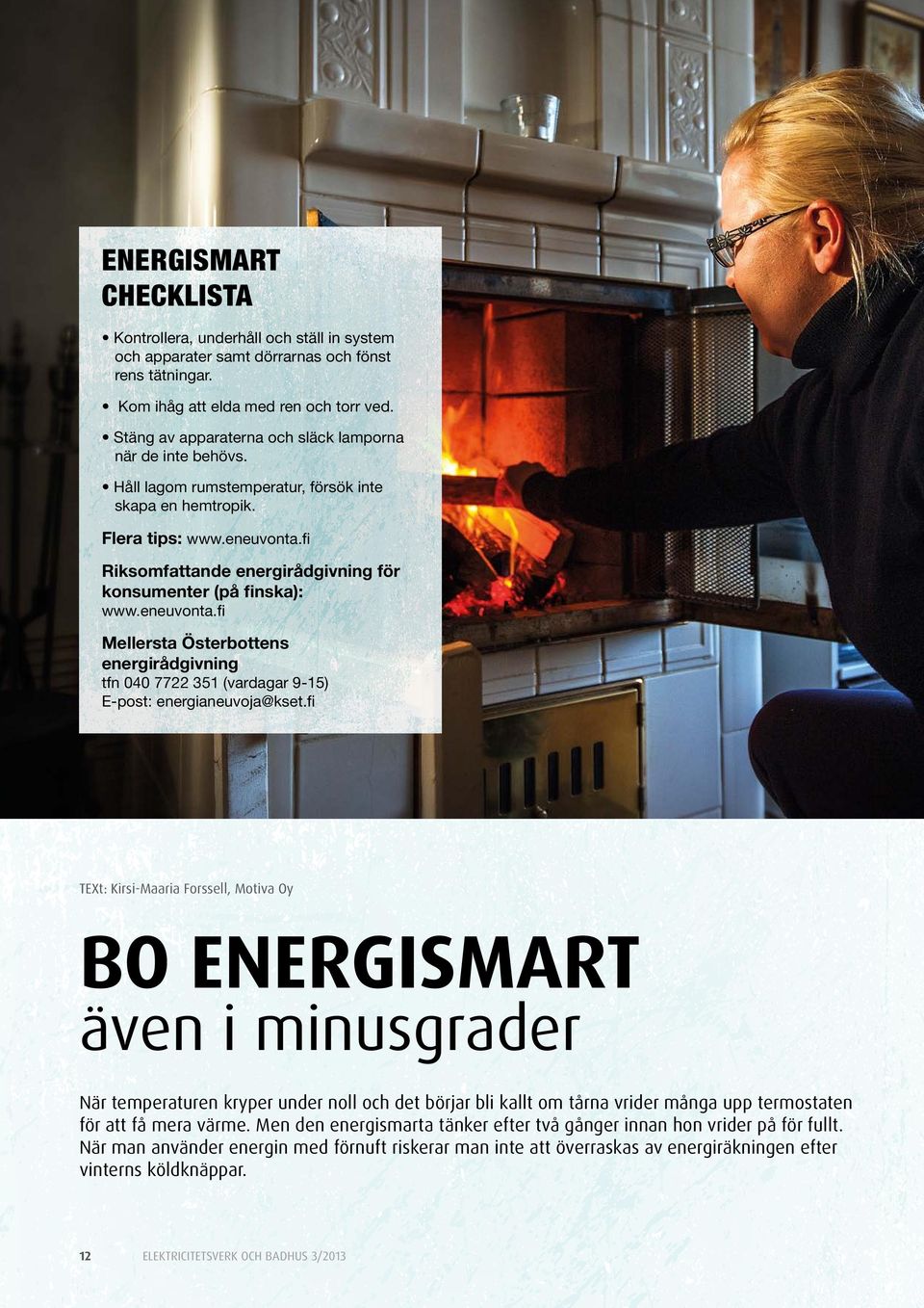 fi Riksomfattande energirådgivning för konsumenter (på finska): www.eneuvonta.fi Mellersta Österbottens energirådgivning tfn 040 7722 351 (vardagar 9-15) E-post: energianeuvoja@kset.
