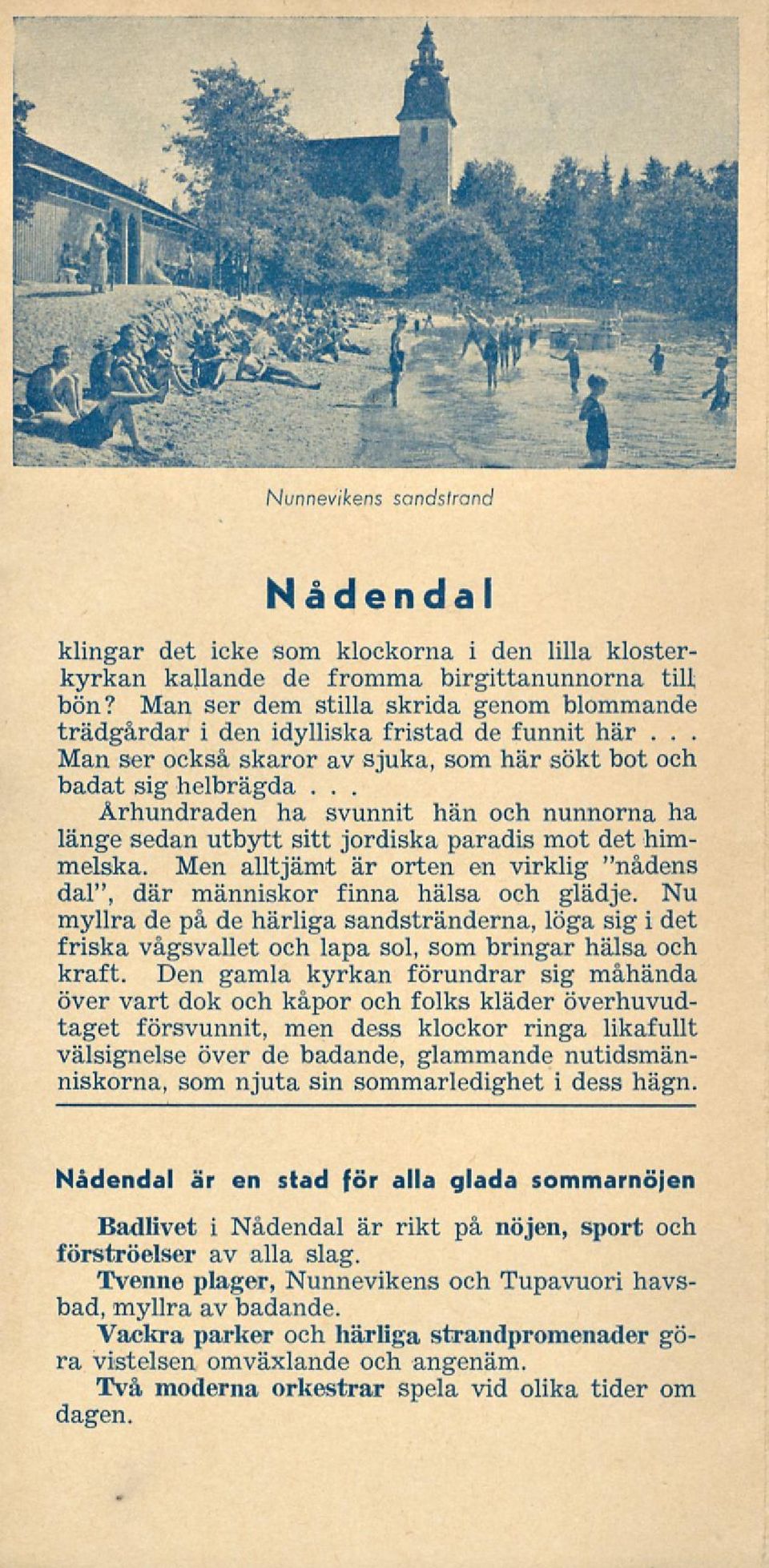 Århundraden ha svunnit hän och nunnorna ha länge sedan utbytt sitt jordiska paradis mot det himmelska. Men alltjämt är orten en virklig "nådens dal", där människor finna hälsa och glädje.