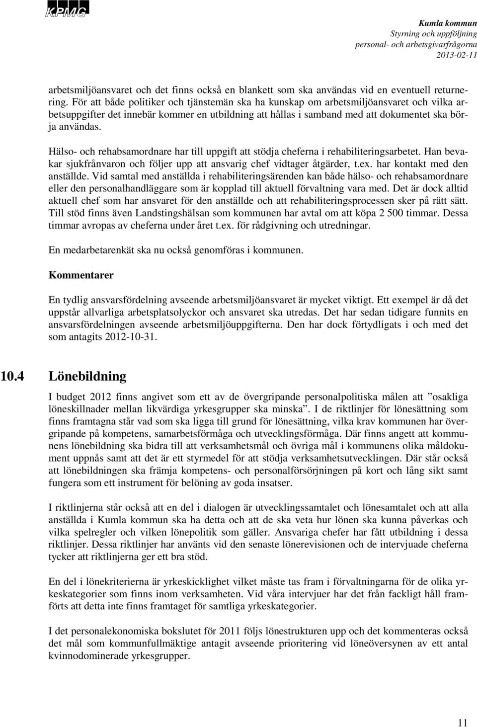 Hälso- och rehabsamordnare har till uppgift att stödja cheferna i rehabiliteringsarbetet. Han bevakar sjukfrånvaron och följer upp att ansvarig chef vidtager åtgärder, t.ex.