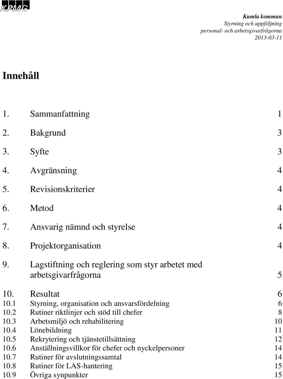 2 Rutiner riktlinjer och stöd till chefer 10.3 Arbetsmiljö och rehabilitering 10.4 Lönebildning 10.5 Rekrytering och tjänstetillsättning 10.