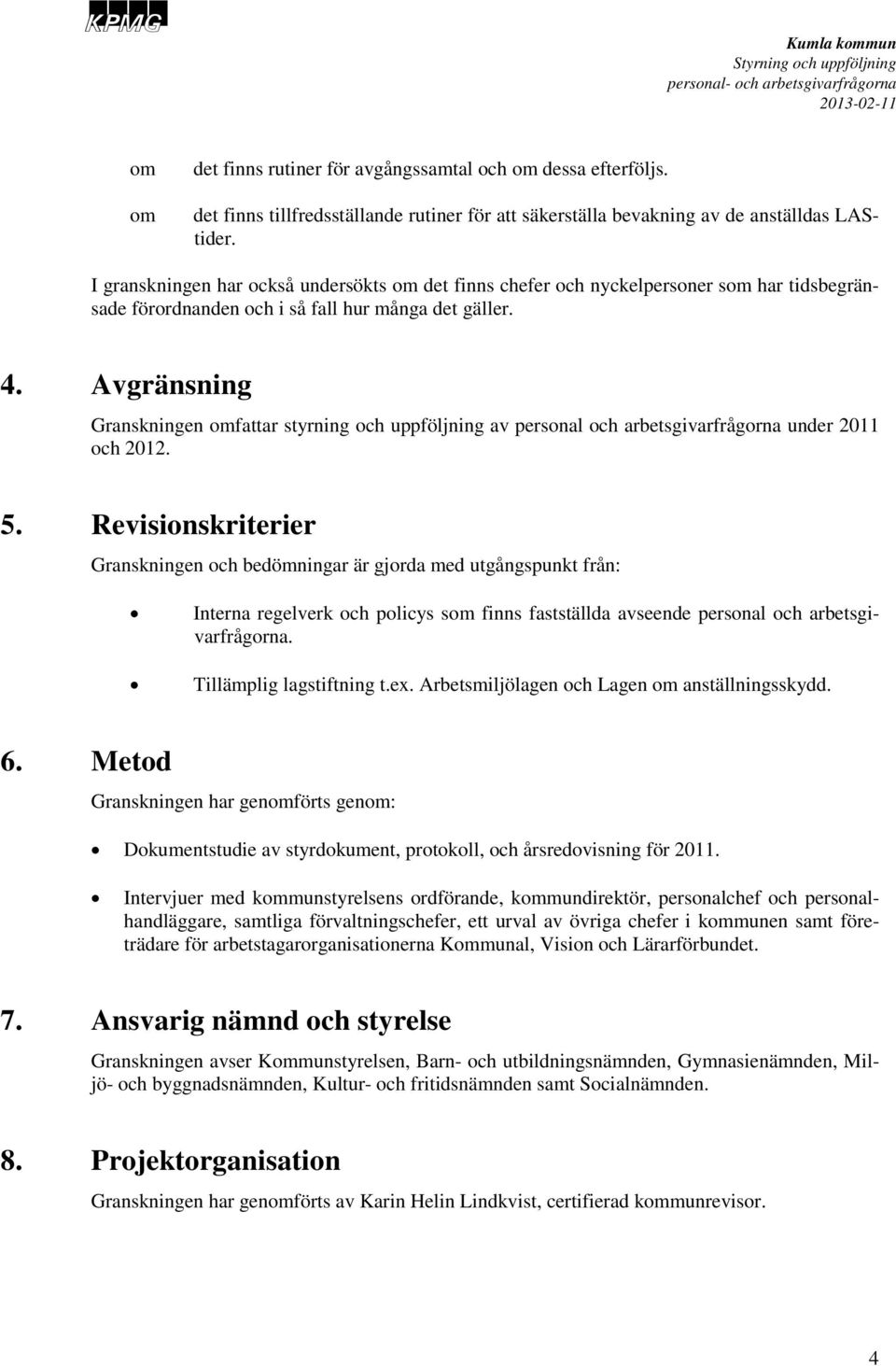 Avgränsning Granskningen fattar styrning och uppföljning av personal och arbetsgivarfrågorna under 2011 och 2012. 5.