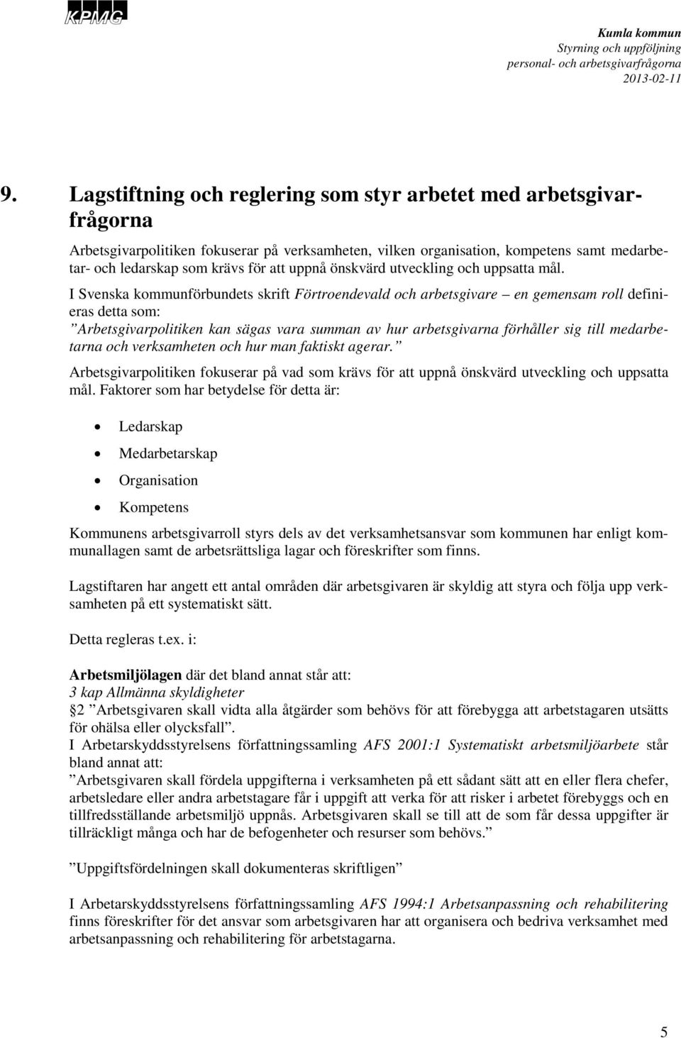 I Svenska kmunförbundets skrift Förtroendevald och arbetsgivare en gemensam roll definieras detta s: Arbetsgivarpolitiken kan sägas vara summan av hur arbetsgivarna förhåller sig till medarbetarna