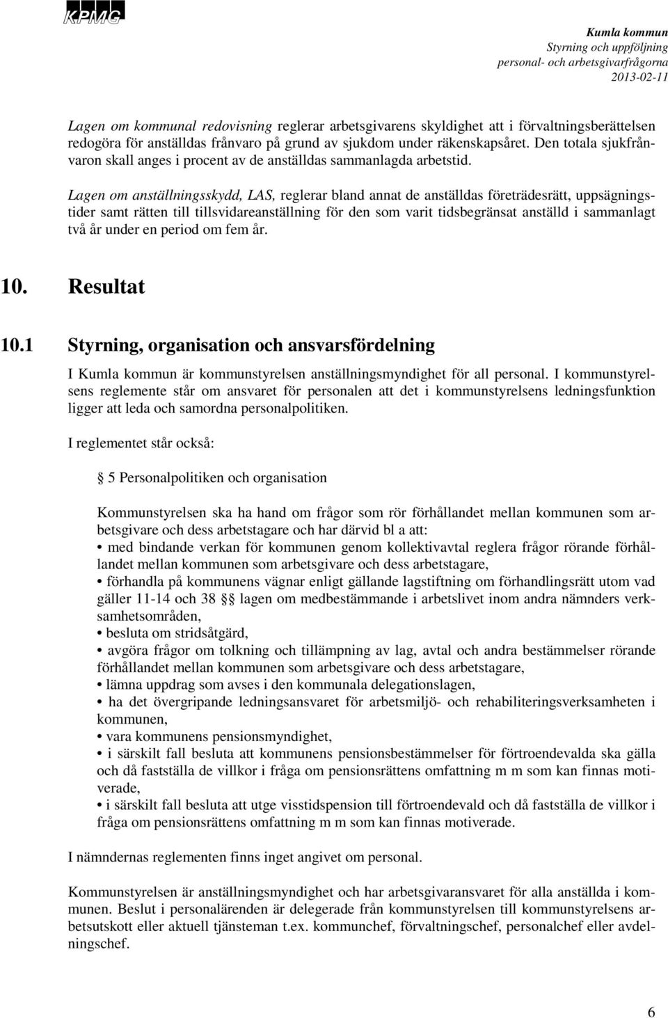 Lagen anställningsskydd, LAS, reglerar bland annat de anställdas företrädesrätt, uppsägningstider samt rätten till tillsvidareanställning för den s varit tidsbegränsat anställd i sammanlagt två år