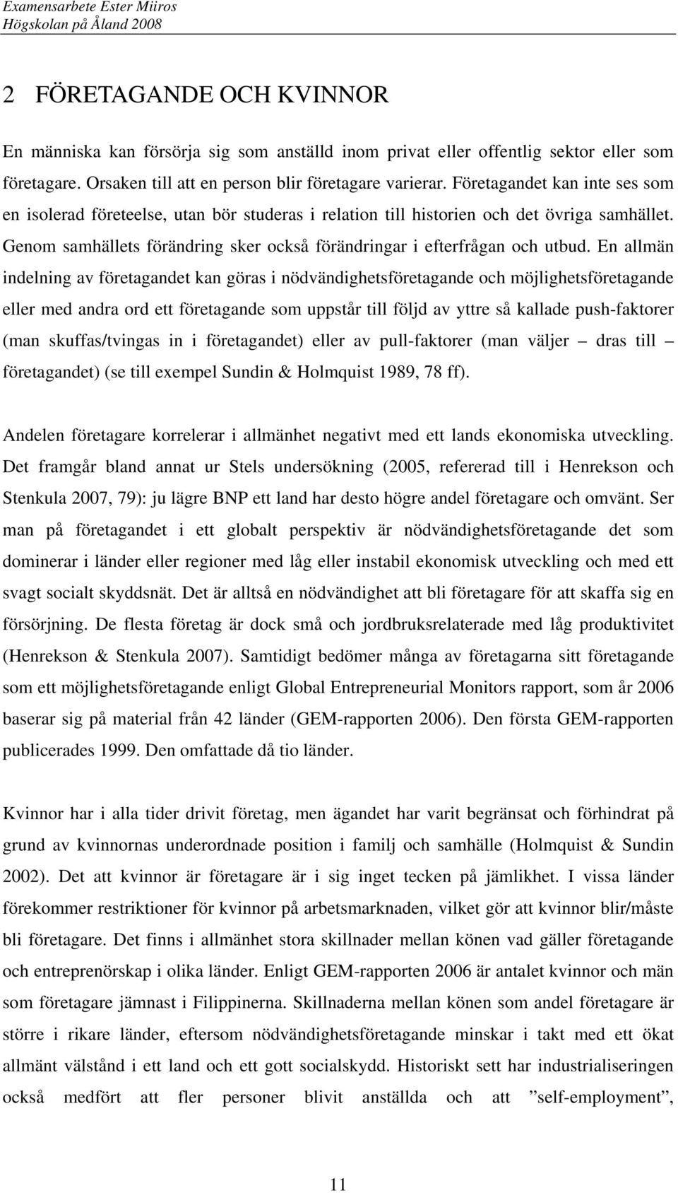 En allmän indelning av företagandet kan göras i nödvändighetsföretagande och möjlighetsföretagande eller med andra ord ett företagande som uppstår till följd av yttre så kallade push-faktorer (man