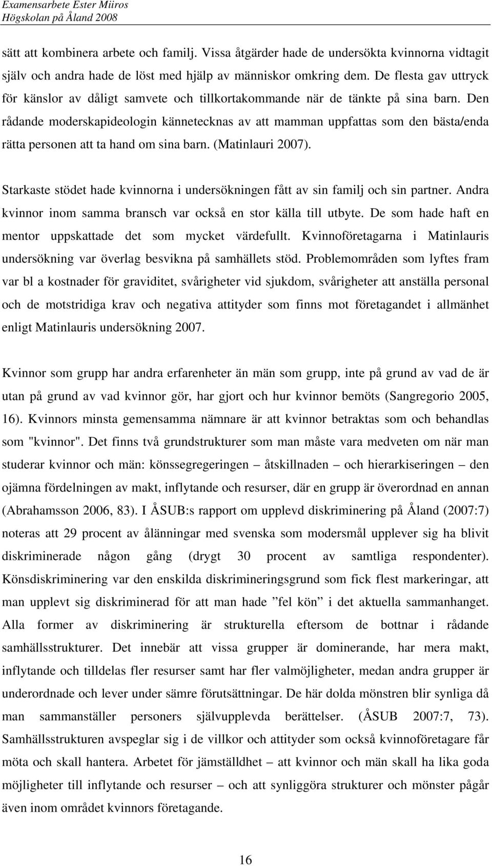 Den rådande moderskapideologin kännetecknas av att mamman uppfattas som den bästa/enda rätta personen att ta hand om sina barn. (Matinlauri 2007).