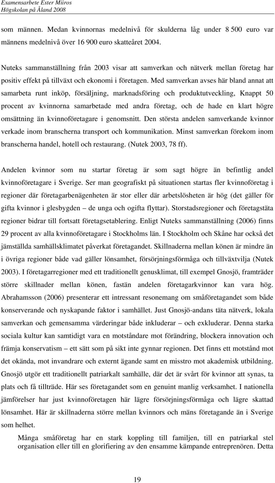 Med samverkan avses här bland annat att samarbeta runt inköp, försäljning, marknadsföring och produktutveckling, Knappt 50 procent av kvinnorna samarbetade med andra företag, och de hade en klart