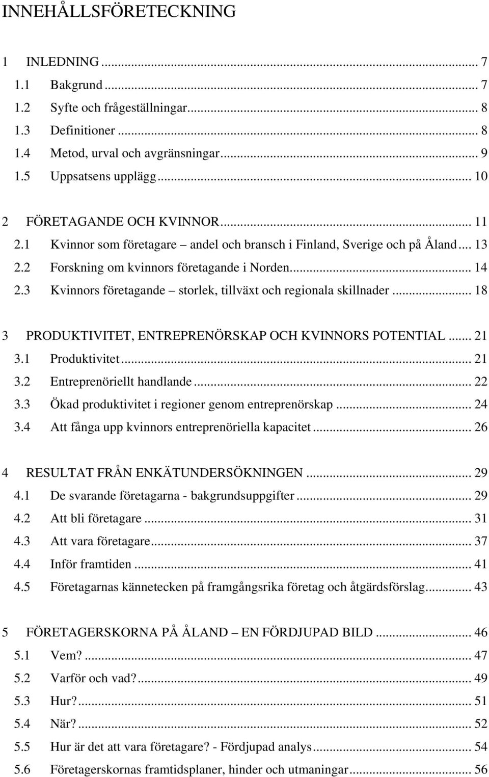 3 Kvinnors företagande storlek, tillväxt och regionala skillnader... 18 3 PRODUKTIVITET, ENTREPRENÖRSKAP OCH KVINNORS POTENTIAL... 21 3.1 Produktivitet... 21 3.2 Entreprenöriellt handlande... 22 3.