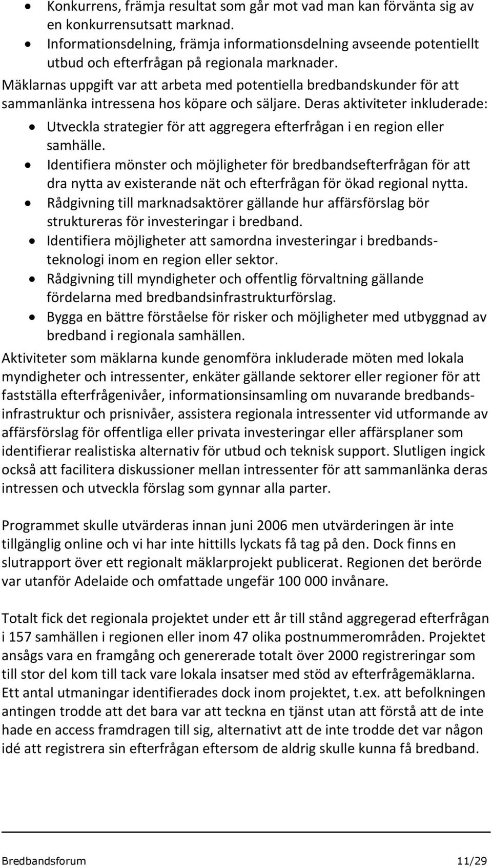 Mäklarnas uppgift var att arbeta med potentiella bredbandskunder för att sammanlänka intressena hos köpare och säljare.