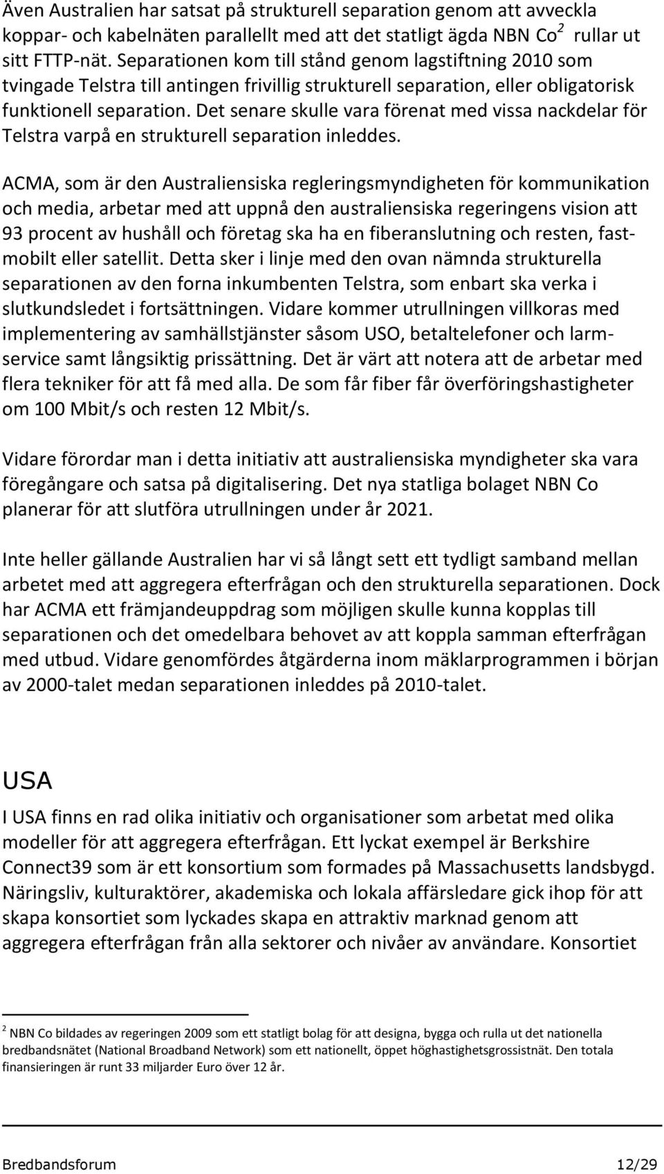 Det senare skulle vara förenat med vissa nackdelar för Telstra varpå en strukturell separation inleddes.