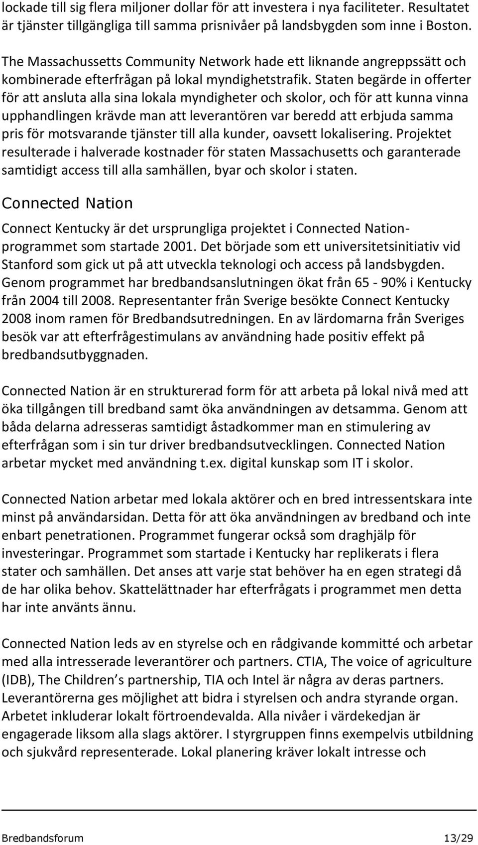 Staten begärde in offerter för att ansluta alla sina lokala myndigheter och skolor, och för att kunna vinna upphandlingen krävde man att leverantören var beredd att erbjuda samma pris för motsvarande