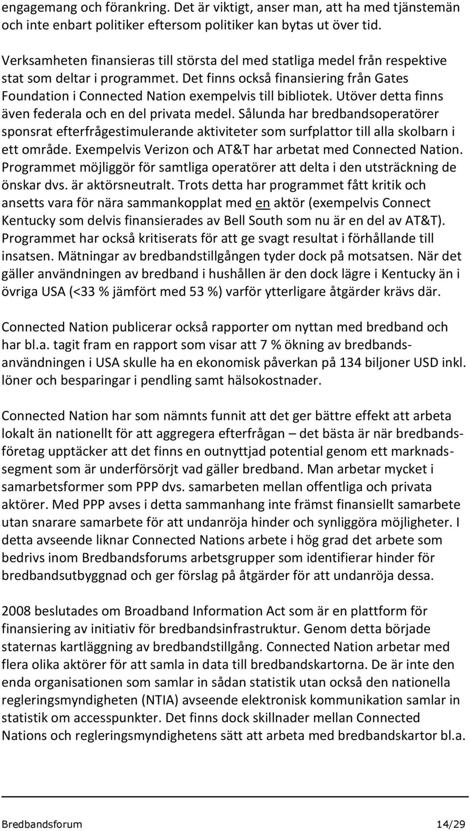 Det finns också finansiering från Gates Foundation i Connected Nation exempelvis till bibliotek. Utöver detta finns även federala och en del privata medel.