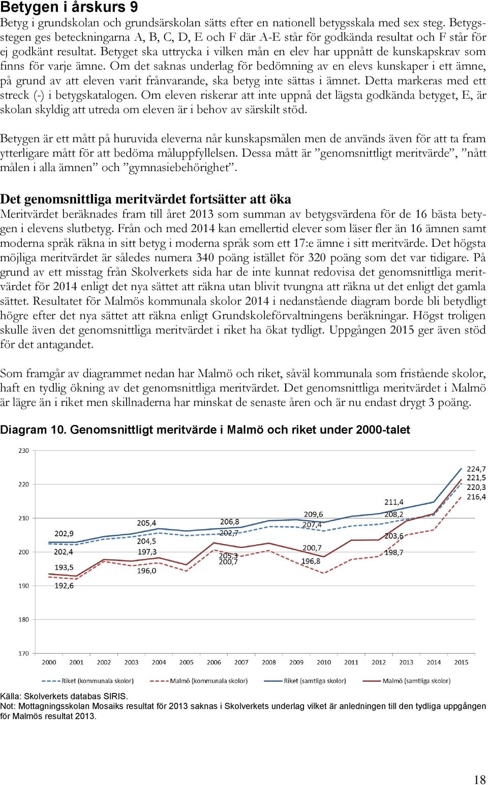 Betyget ska uttrycka i vilken mån en elev har uppnått de kunskapskrav som finns för varje ämne.