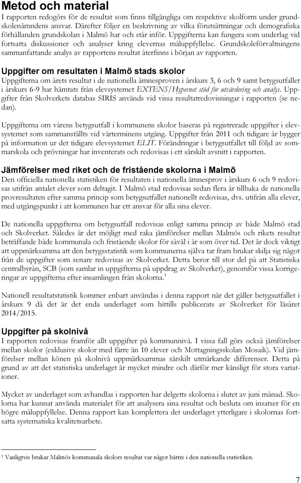 Uppgifterna kan fungera som underlag vid fortsatta diskussioner och analyser kring elevernas måluppfyllelse.