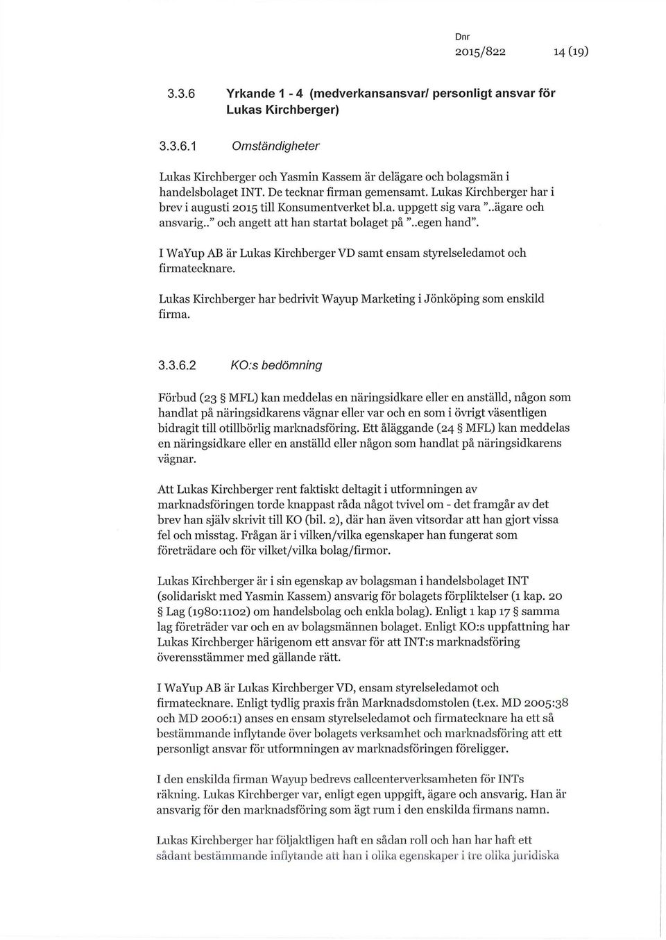 I WaYup AB är Lukas Kirchberger VD samt ensam styrelseledamot och firmatecknare. Lukas Kirchberger har bedrivit Wayup Marketing i Jönköping som enskild firma. 3.3.6.2 KO.