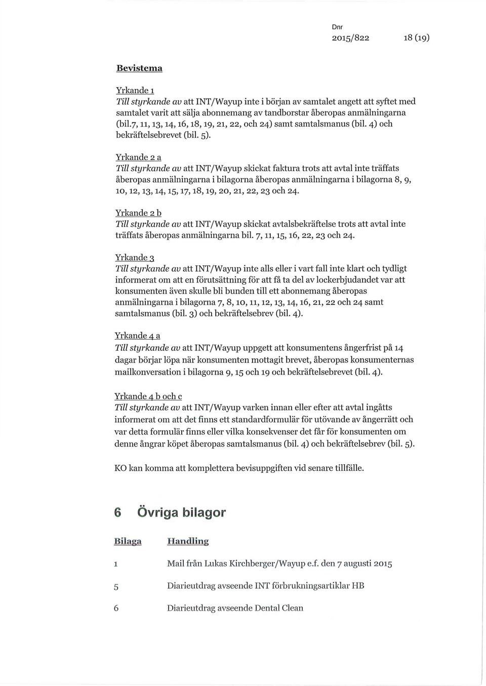 Yrkande 2 a Till styrkande av att INT/Wayup skickat faktura trots att avtal inte träffats åberopas anmälningarna i bilagorna åberopas anmälningarna i bilagorna 8, 9, 10,12,13,14,15,17,18,19, 20, 21,