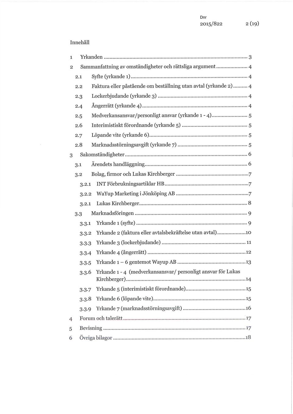 8 Marknadsstörningsavgift (yrkande 7) 5 3 Sakomständigheter 6 3.1 Ärendets handläggning 6 3.2 Bolag, firmor och Lukas Kirchberger 7 3.2.1 INT Förbrukningsartiklar HB 7 3.2.2 WaYup Marketing i Jönköping AB 7 3.