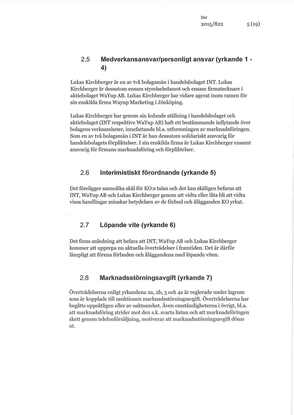 Lukas Kirchberger har genom sin ledande ställning i handelsbolaget och aktiebolaget (INT respektive WaYup AB) haft ett bestämmande inflytande över bolagens verksamheter, innefattande bl.a. utformningen av marknadsföringen.