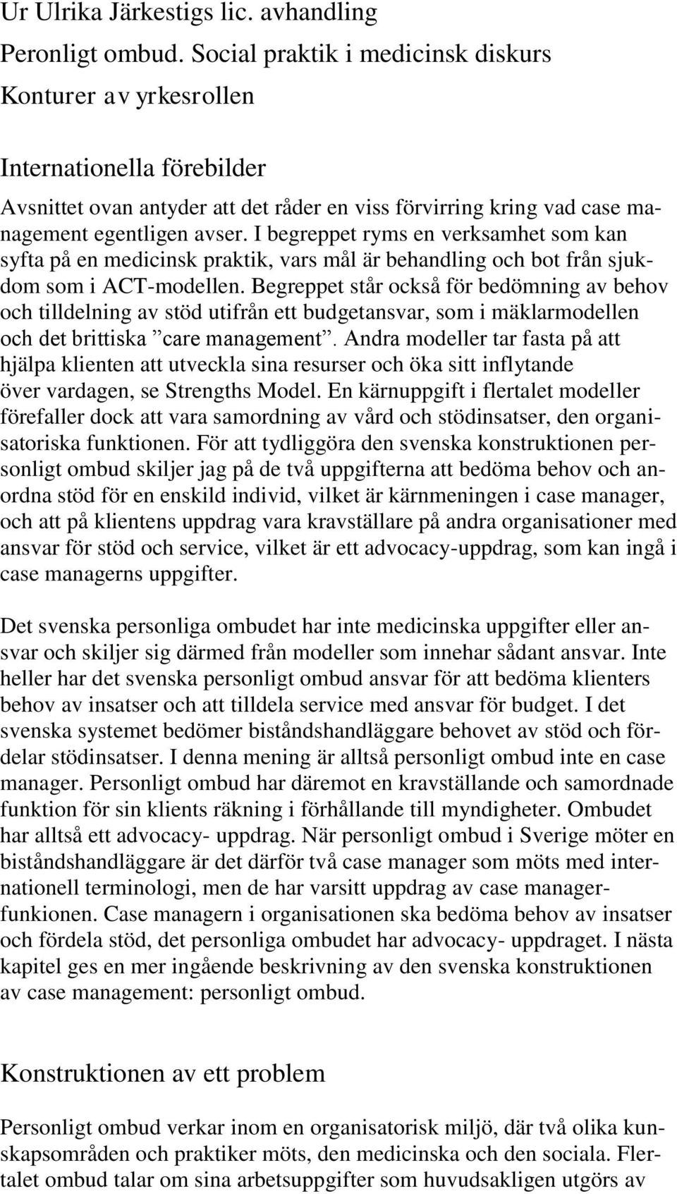 I begreppet ryms en verksamhet som kan syfta på en medicinsk praktik, vars mål är behandling och bot från sjukdom som i ACT-modellen.