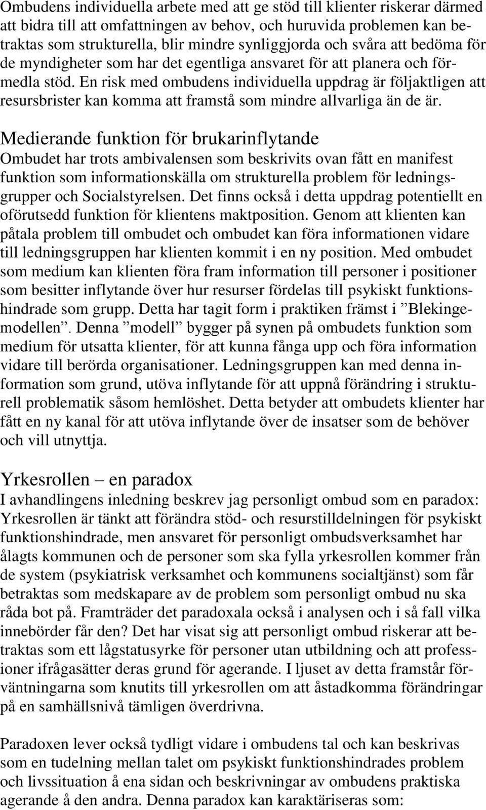 En risk med ombudens individuella uppdrag är följaktligen att resursbrister kan komma att framstå som mindre allvarliga än de är.