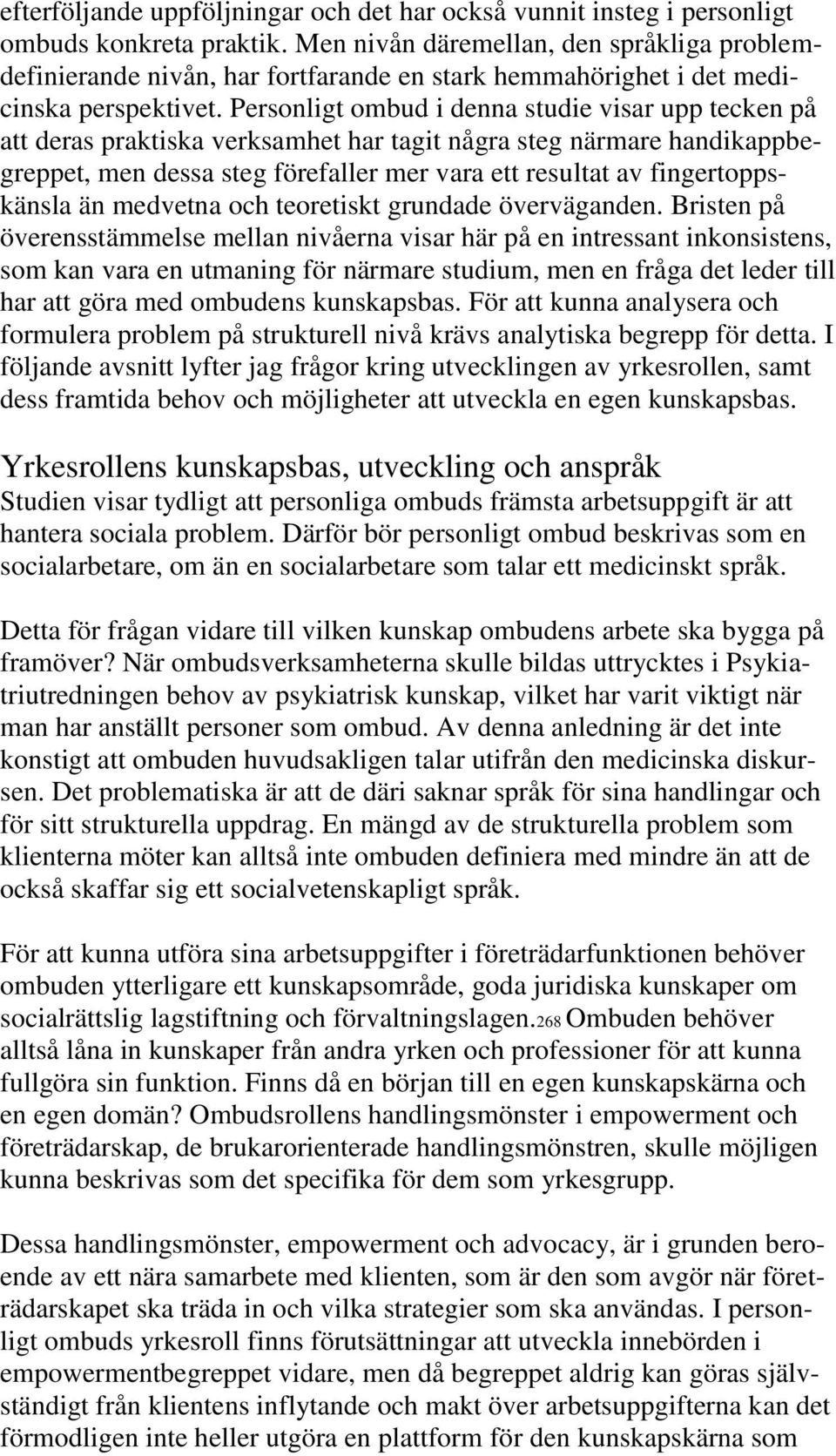 Personligt ombud i denna studie visar upp tecken på att deras praktiska verksamhet har tagit några steg närmare handikappbegreppet, men dessa steg förefaller mer vara ett resultat av