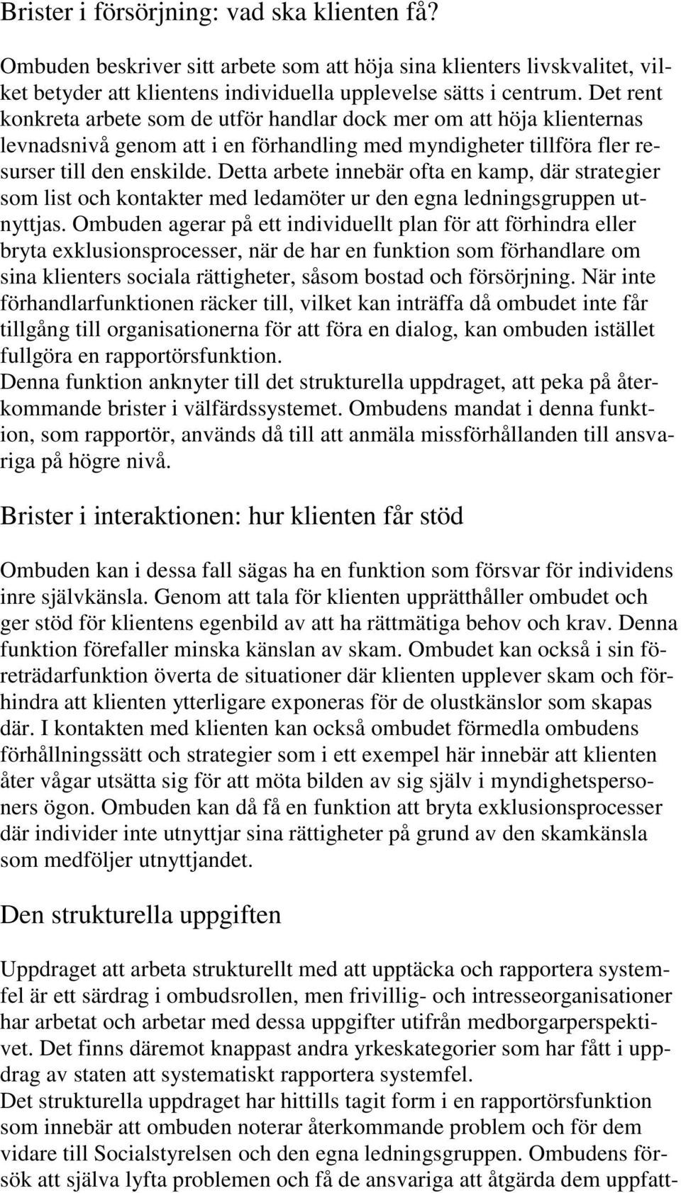 Detta arbete innebär ofta en kamp, där strategier som list och kontakter med ledamöter ur den egna ledningsgruppen utnyttjas.