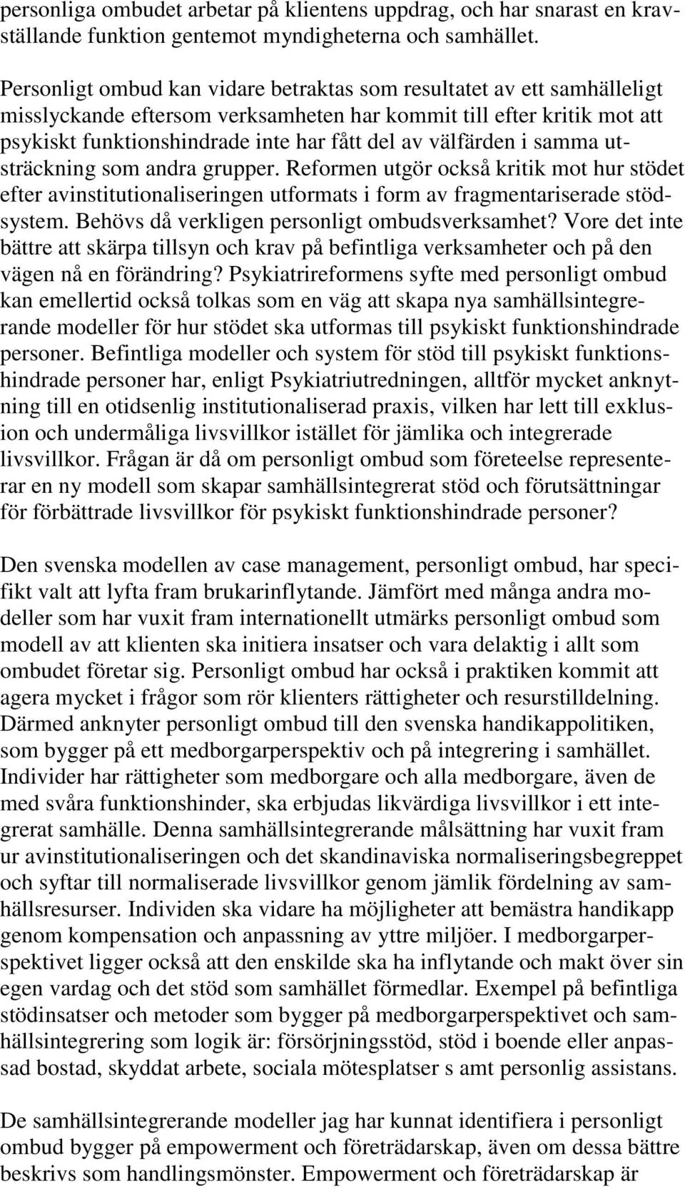 välfärden i samma utsträckning som andra grupper. Reformen utgör också kritik mot hur stödet efter avinstitutionaliseringen utformats i form av fragmentariserade stödsystem.