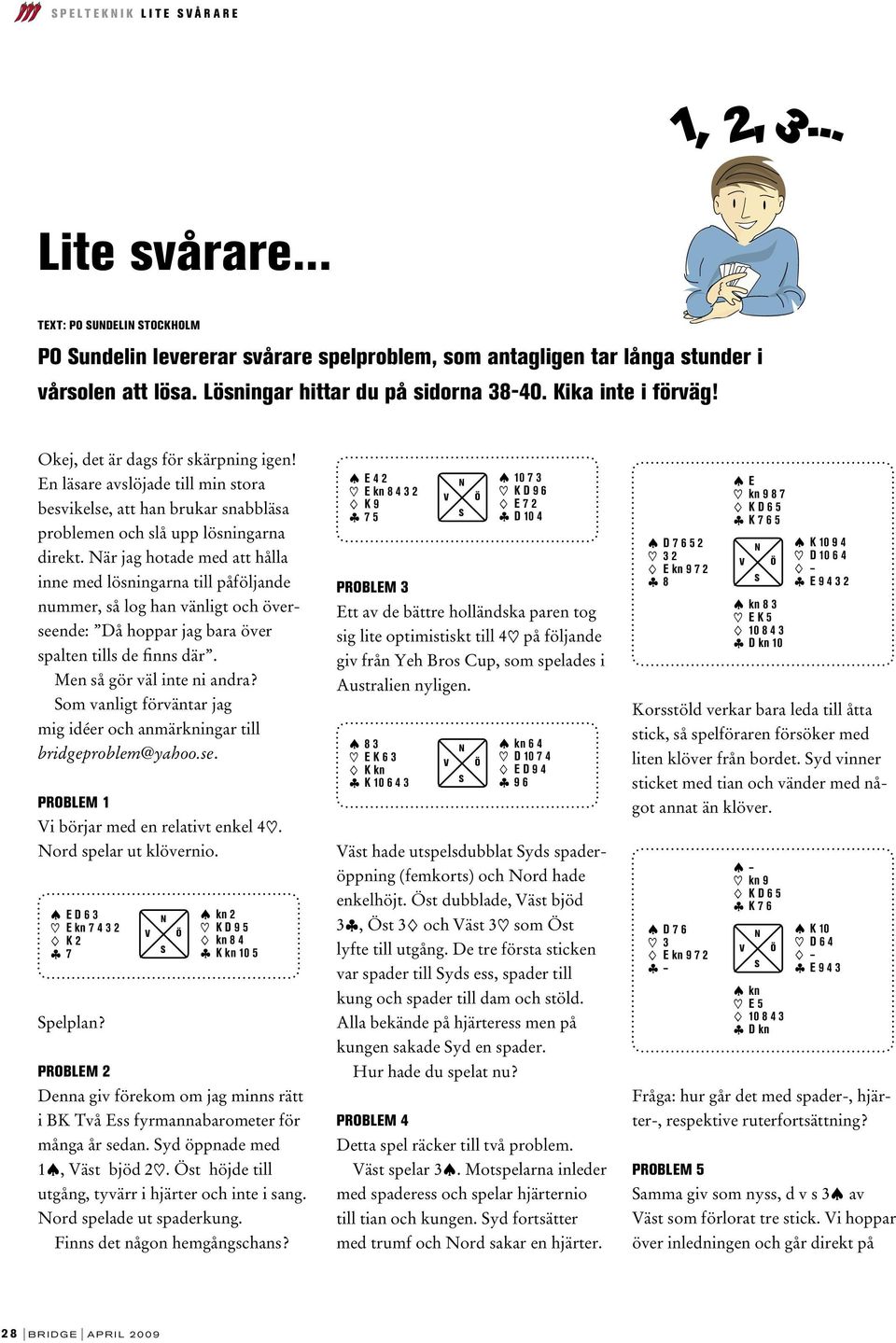 En läsare avslöjade till min stora besvikelse, att han brukar snabbläsa problemen och slå upp lösningarna direkt.