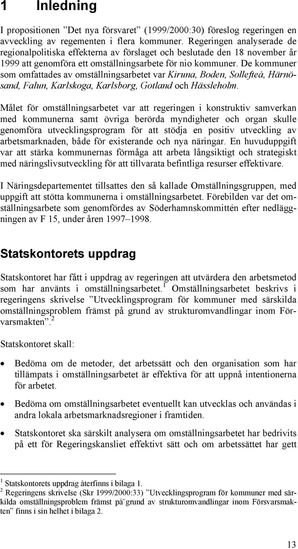 De kommuner som omfattades av omställningsarbetet var Kiruna, Boden, Sollefteå, Härnösand, Falun, Karlskoga, Karlsborg, Gotland och Hässleholm.
