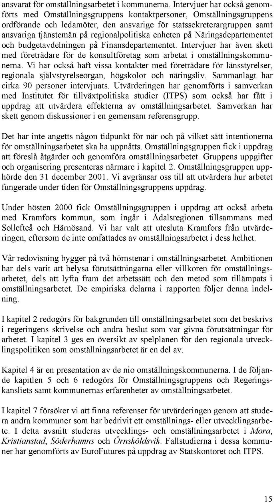 regionalpolitiska enheten på Näringsdepartementet och budgetavdelningen på Finansdepartementet. Intervjuer har även skett med företrädare för de konsultföretag som arbetat i omställningskommunerna.