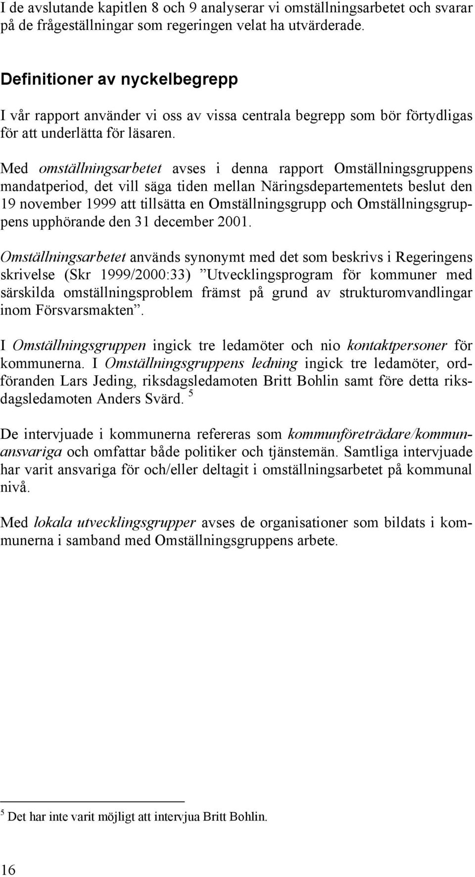 Med omställningsarbetet avses i denna rapport Omställningsgruppens mandatperiod, det vill säga tiden mellan Näringsdepartementets beslut den 19 november 1999 att tillsätta en Omställningsgrupp och