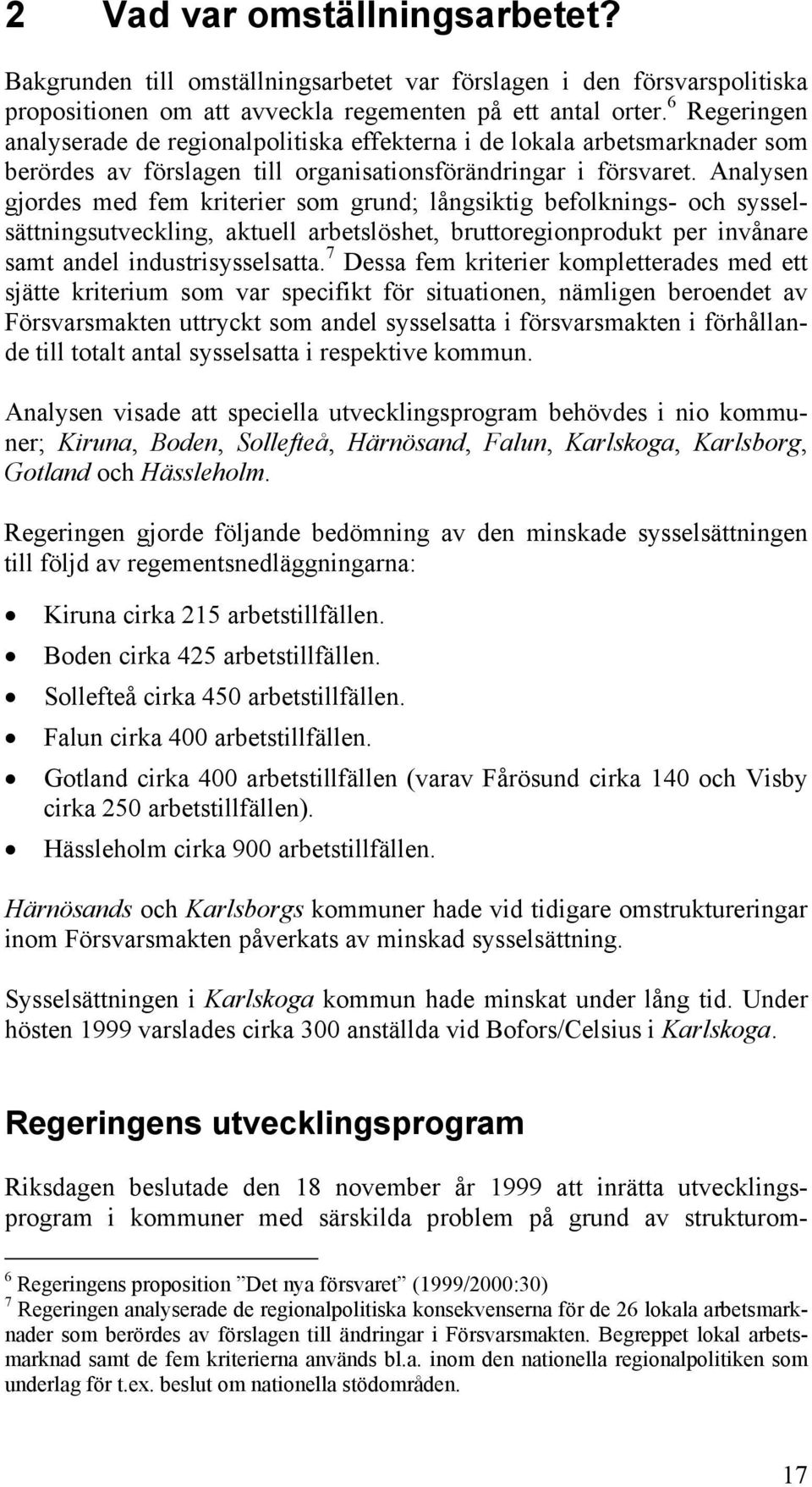 Analysen gjordes med fem kriterier som grund; långsiktig befolknings- och sysselsättningsutveckling, aktuell arbetslöshet, bruttoregionprodukt per invånare samt andel industrisysselsatta.